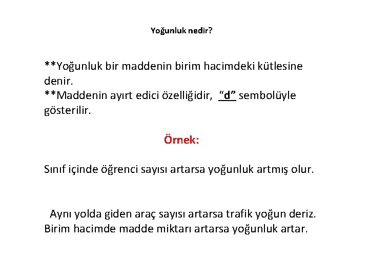 Yoğunluk nedir? **Yoğunluk bir maddenin birim hacimdeki kütlesine denir. **Maddenin ayırt edici özelliğidir, “d”