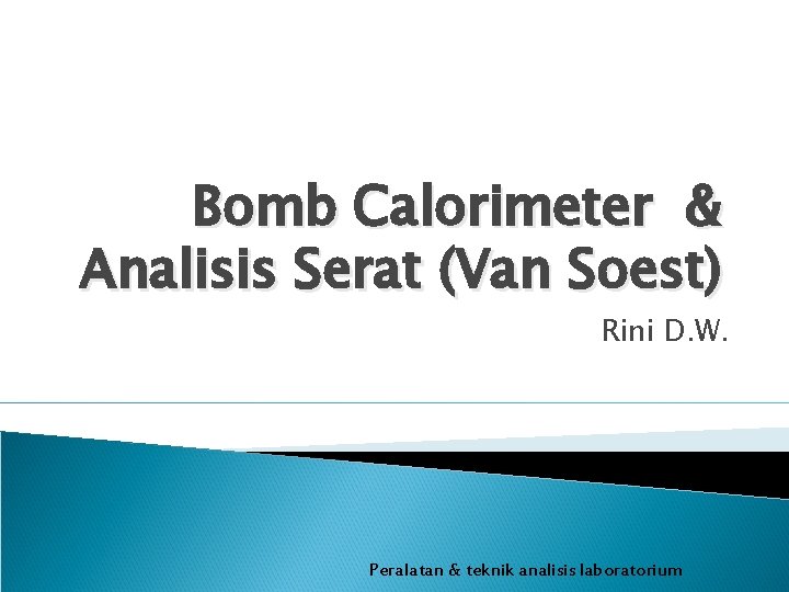 Bomb Calorimeter & Analisis Serat (Van Soest) Rini D. W. Peralatan & teknik analisis