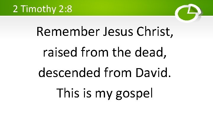 2 Timothy 2: 8 Remember Jesus Christ, raised from the dead, descended from David.
