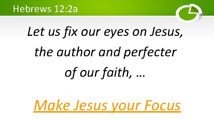 Hebrews 12: 2 a Let us fix our eyes on Jesus, the author and