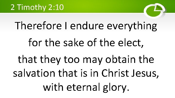 2 Timothy 2: 10 Therefore I endure everything for the sake of the elect,