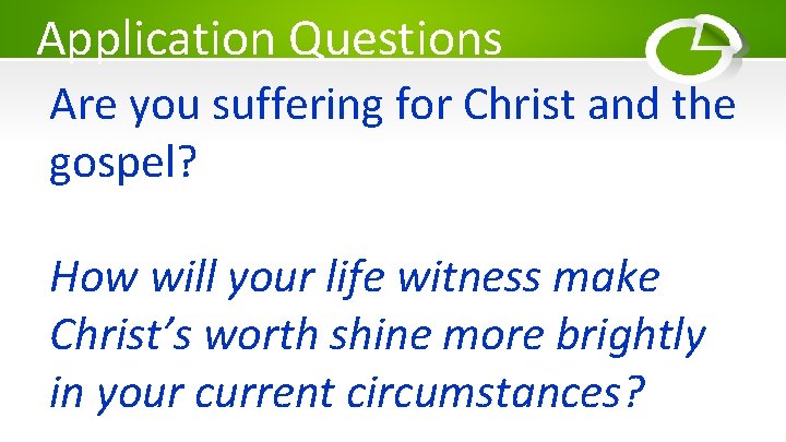 Application Questions Are you suffering for Christ and the gospel? How will your life