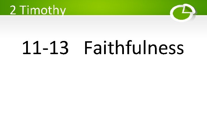 2 Timothy 11 -13 Faithfulness 