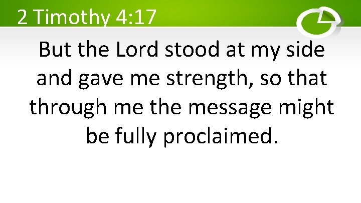2 Timothy 4: 17 But the Lord stood at my side and gave me