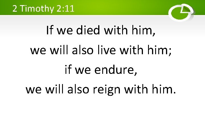 2 Timothy 2: 11 If we died with him, we will also live with