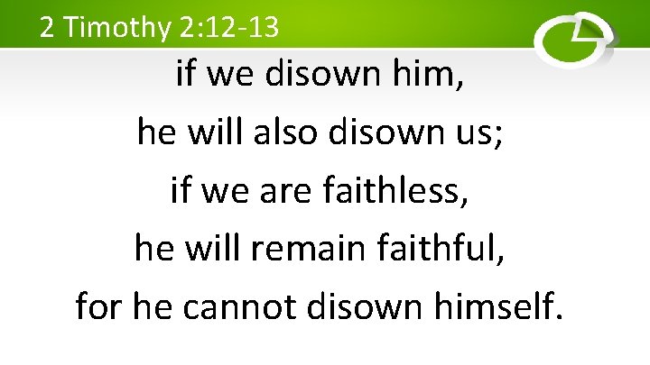 2 Timothy 2: 12 -13 if we disown him, he will also disown us;