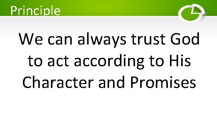 Principle We can always trust God to act according to His Character and Promises