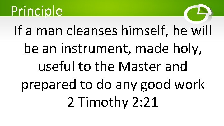 Principle If a man cleanses himself, he will be an instrument, made holy, useful