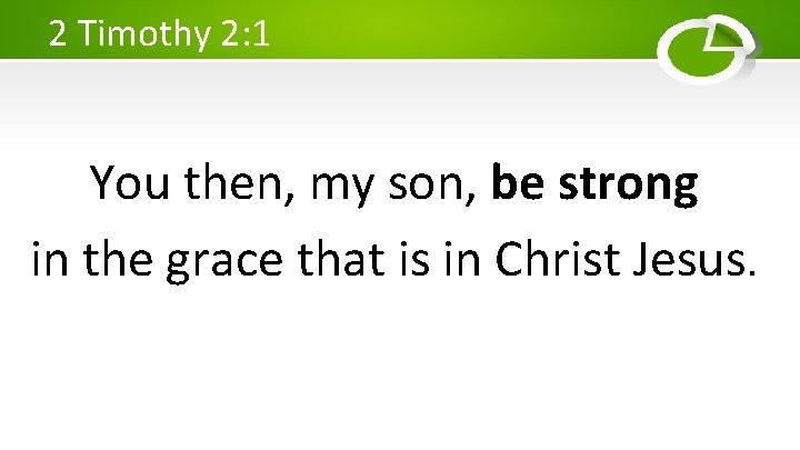 2 Timothy 2: 1 You then, my son, be strong in the grace that