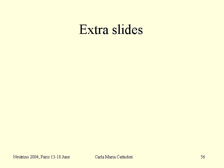 Extra slides Neutrino 2004, Paris 13 -18 June Carla Maria Cattadori 56 