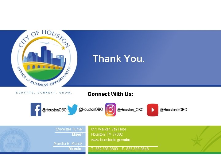 Thank You. EDUCATE. CONNECT. GROW. Sylvester Turner Mayor Marsha E. Murray Director Connect With