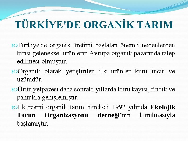 TÜRKİYE'DE ORGANİK TARIM Türkiye'de organik üretimi başlatan önemli nedenlerden birisi geleneksel ürünlerin Avrupa organik