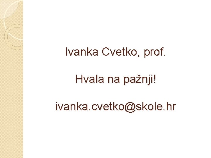Ivanka Cvetko, prof. Hvala na pažnji! ivanka. cvetko@skole. hr 