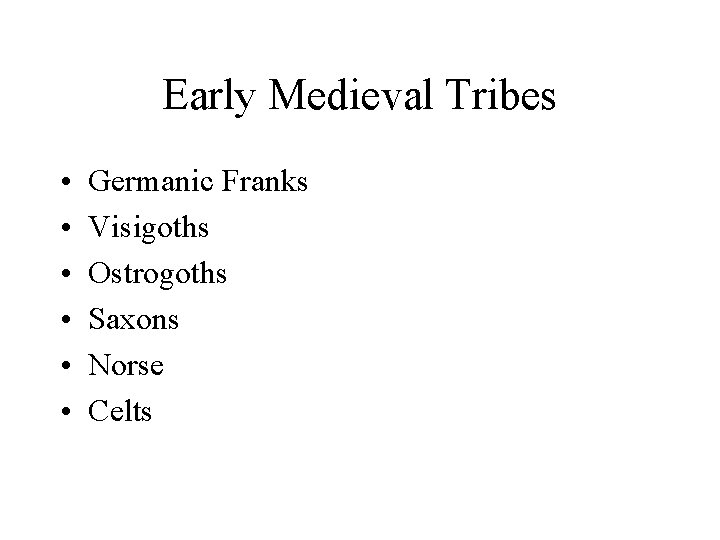 Early Medieval Tribes • • • Germanic Franks Visigoths Ostrogoths Saxons Norse Celts 