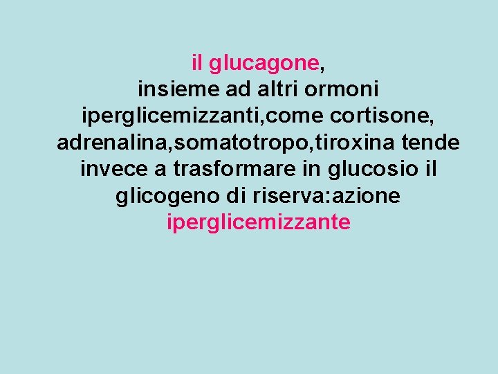 il glucagone, insieme ad altri ormoni iperglicemizzanti, come cortisone, adrenalina, somatotropo, tiroxina tende invece