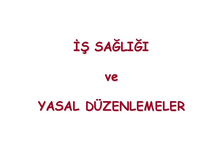İŞ SAĞLIĞI ve YASAL DÜZENLEMELER 