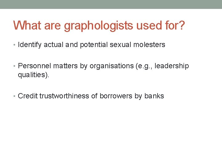 What are graphologists used for? • Identify actual and potential sexual molesters • Personnel