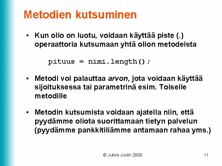 Metodien kutsuminen • Kun olio on luotu, voidaan käyttää piste (. ) operaattoria kutsumaan