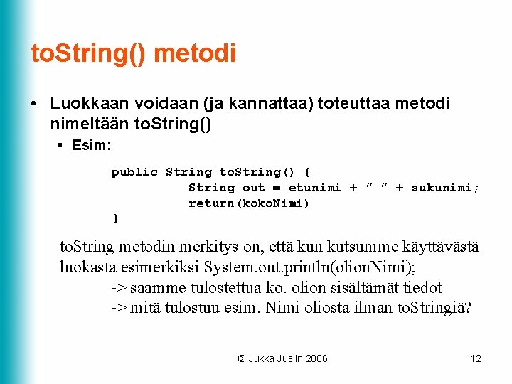 to. String() metodi • Luokkaan voidaan (ja kannattaa) toteuttaa metodi nimeltään to. String() §