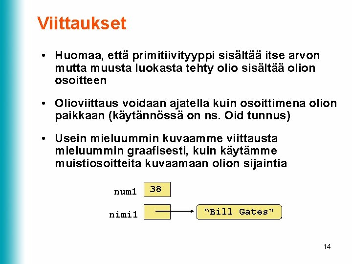 Viittaukset • Huomaa, että primitiivityyppi sisältää itse arvon mutta muusta luokasta tehty olio sisältää