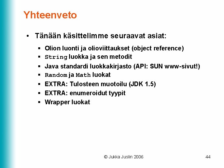 Yhteenveto • Tänään käsittelimme seuraavat asiat: § § § § Olion luonti ja olioviittaukset