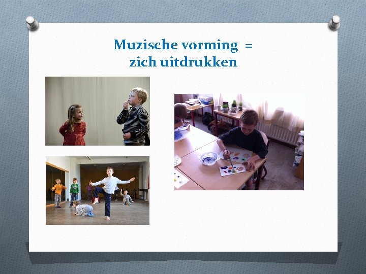 Muzische vorming = zich uitdrukken 