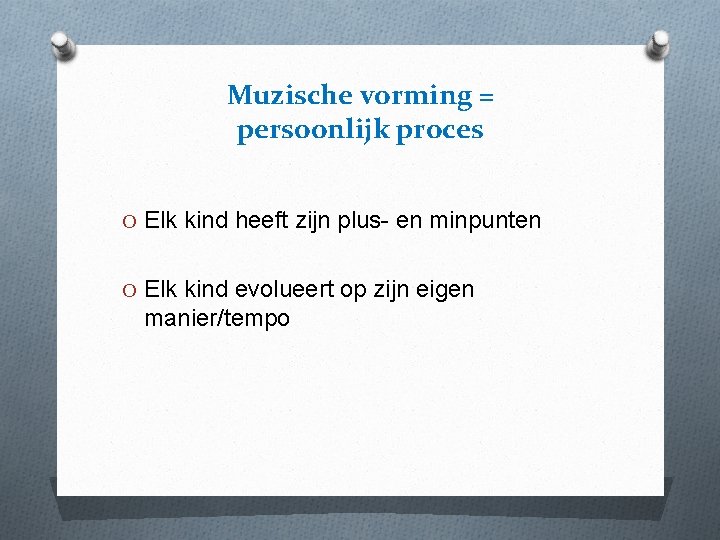 Muzische vorming = persoonlijk proces O Elk kind heeft zijn plus- en minpunten O