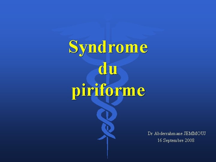 Syndrome du piriforme Dr Abderrahmane JEMMOUJ 16 Septembre 2008 