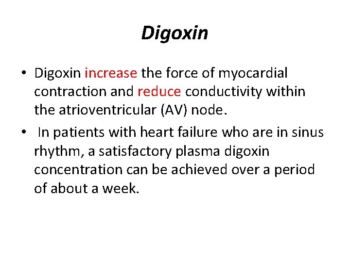 Digoxin • Digoxin increase the force of myocardial contraction and reduce conductivity within the