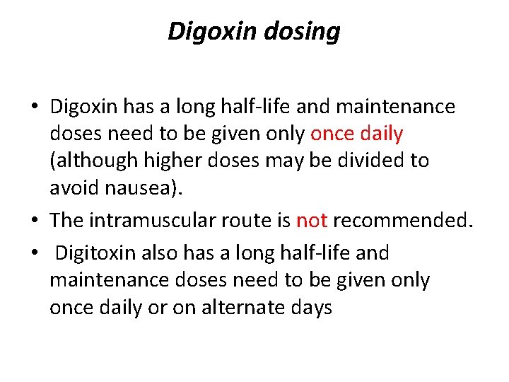Digoxin dosing • Digoxin has a long half-life and maintenance doses need to be