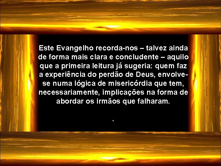 Este Evangelho recorda-nos – talvez ainda de forma mais clara e concludente – aquilo