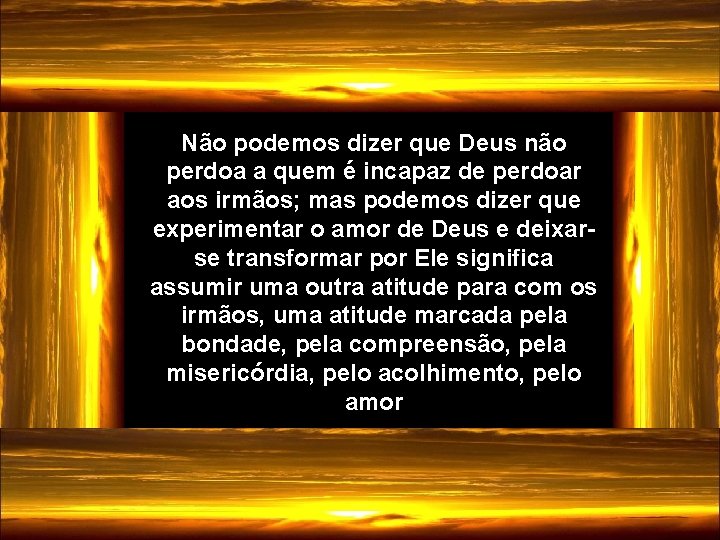 Não podemos dizer que Deus não perdoa a quem é incapaz de perdoar aos