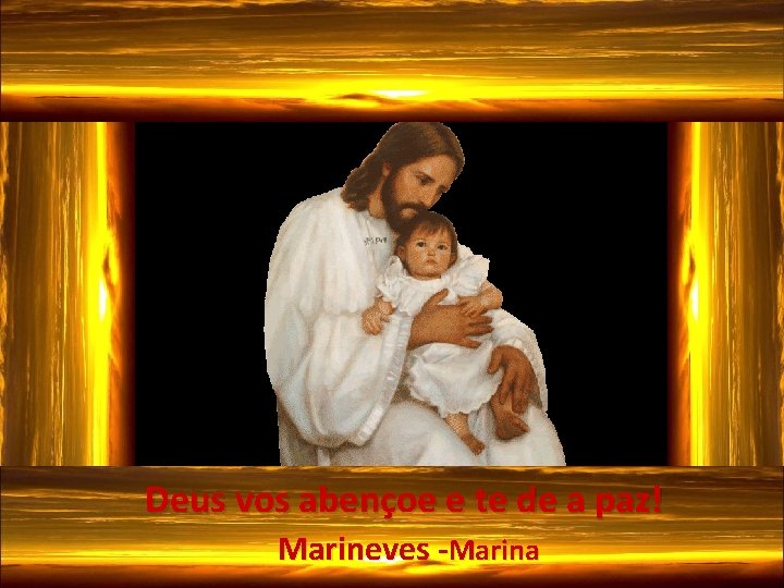 Deus vos abençoe e te de a paz! Marineves -Marina 