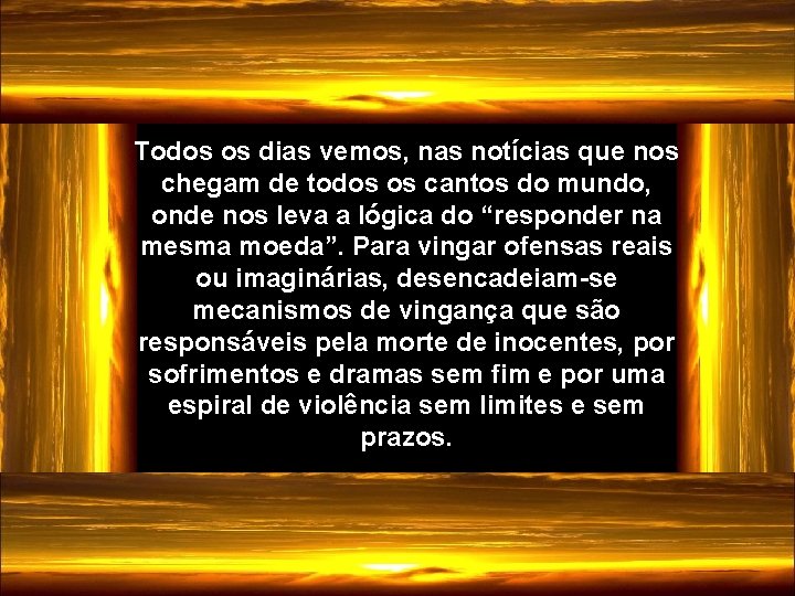 Todos os dias vemos, nas notícias que nos chegam de todos os cantos do