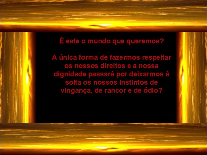 É este o mundo queremos? A única forma de fazermos respeitar os nossos direitos