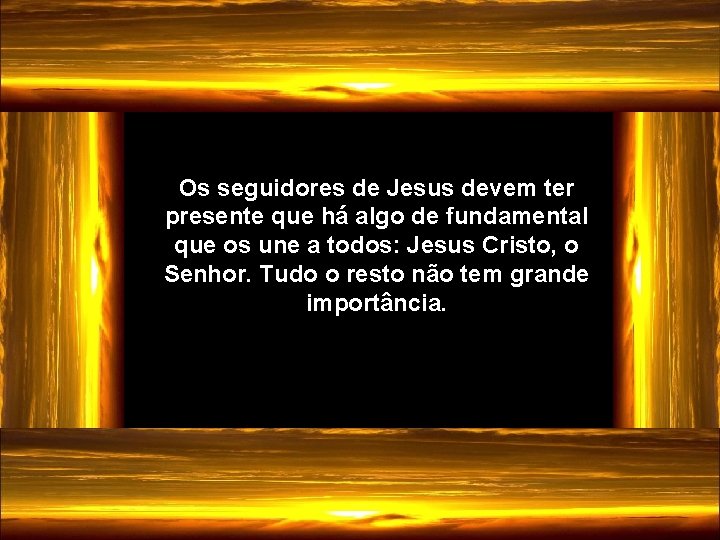 Os seguidores de Jesus devem ter presente que há algo de fundamental que os