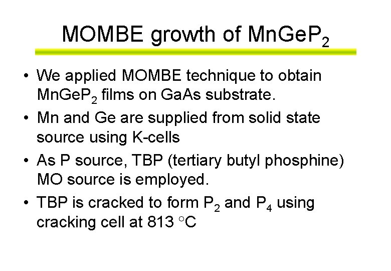 MOMBE growth of Mn. Ge. P 2 • We applied MOMBE technique to obtain