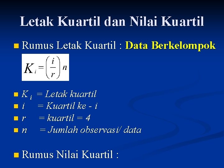 Letak Kuartil dan Nilai Kuartil n Rumus Letak Kuartil : Ki n r n