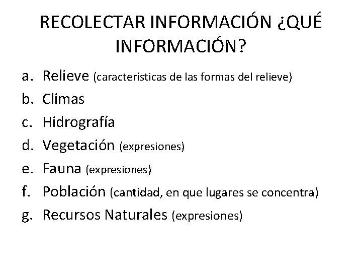 RECOLECTAR INFORMACIÓN ¿QUÉ INFORMACIÓN? a. b. c. d. e. f. g. Relieve (características de