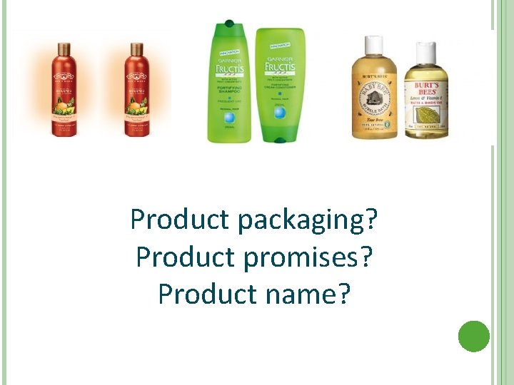Product packaging? Product promises? Product name? 