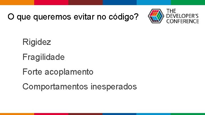 O queremos evitar no código? Rigidez Fragilidade Forte acoplamento Comportamentos inesperados Globalcode – Open O queremos evitar no código? Rigidez Fragilidade Forte acoplamento Comportamentos inesperados Globalcode – Open