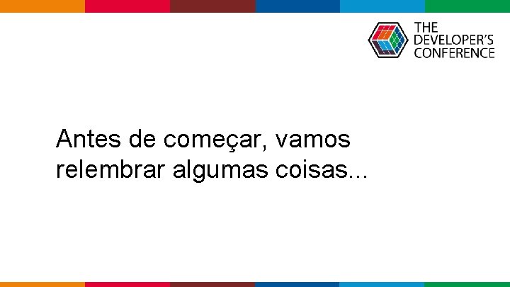 Antes de começar, vamos relembrar algumas coisas. . . Globalcode – Open 4 education Antes de começar, vamos relembrar algumas coisas. . . Globalcode – Open 4 education