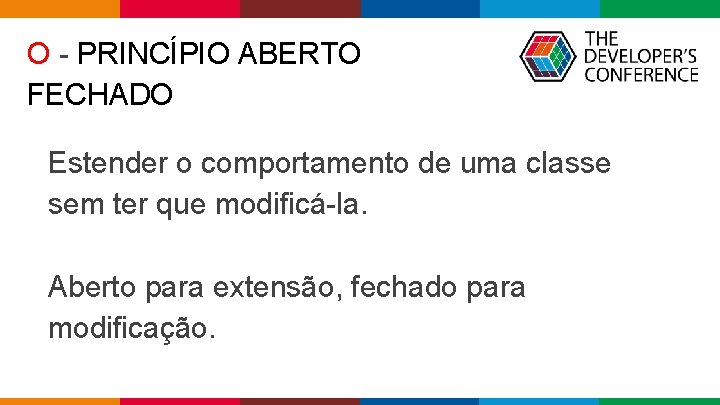 O - PRINCÍPIO ABERTO FECHADO Estender o comportamento de uma classe sem ter que O - PRINCÍPIO ABERTO FECHADO Estender o comportamento de uma classe sem ter que