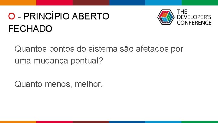O - PRINCÍPIO ABERTO FECHADO Quantos pontos do sistema são afetados por uma mudança O - PRINCÍPIO ABERTO FECHADO Quantos pontos do sistema são afetados por uma mudança