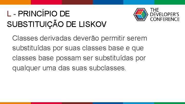 L - PRINCÍPIO DE SUBSTITUIÇÃO DE LISKOV Classes derivadas deverão permitir serem substituídas por L - PRINCÍPIO DE SUBSTITUIÇÃO DE LISKOV Classes derivadas deverão permitir serem substituídas por