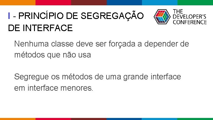 I - PRINCÍPIO DE SEGREGAÇÃO DE INTERFACE Nenhuma classe deve ser forçada a depender I - PRINCÍPIO DE SEGREGAÇÃO DE INTERFACE Nenhuma classe deve ser forçada a depender