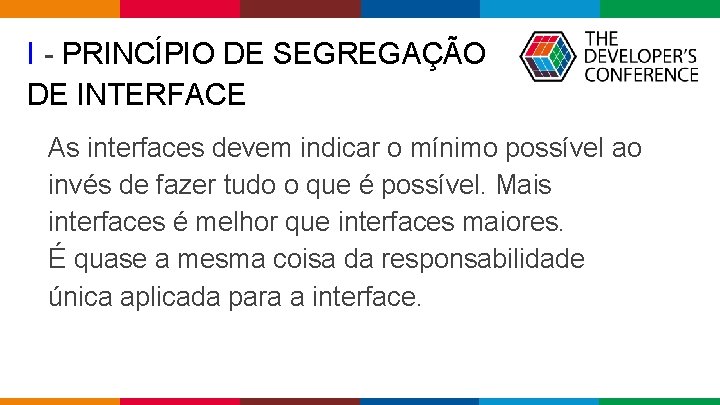 I - PRINCÍPIO DE SEGREGAÇÃO DE INTERFACE As interfaces devem indicar o mínimo possível I - PRINCÍPIO DE SEGREGAÇÃO DE INTERFACE As interfaces devem indicar o mínimo possível