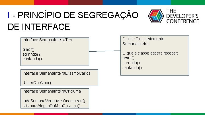 I - PRINCÍPIO DE SEGREGAÇÃO DE INTERFACE Interface Semana. Inteira. Tim amor() sorrindo() cantando() I - PRINCÍPIO DE SEGREGAÇÃO DE INTERFACE Interface Semana. Inteira. Tim amor() sorrindo() cantando()