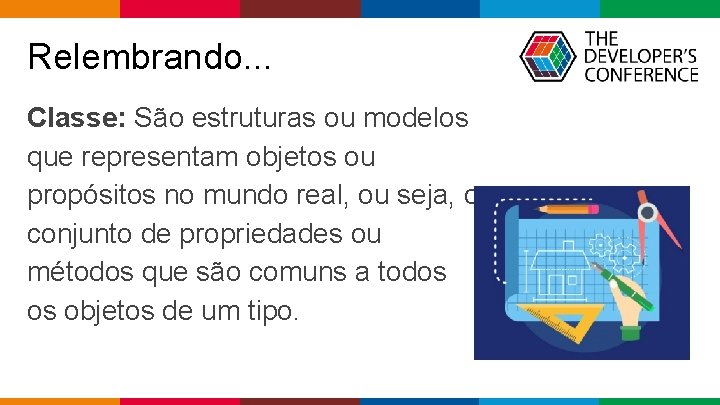 Relembrando. . . Classe: São estruturas ou modelos que representam objetos ou propósitos no Relembrando. . . Classe: São estruturas ou modelos que representam objetos ou propósitos no