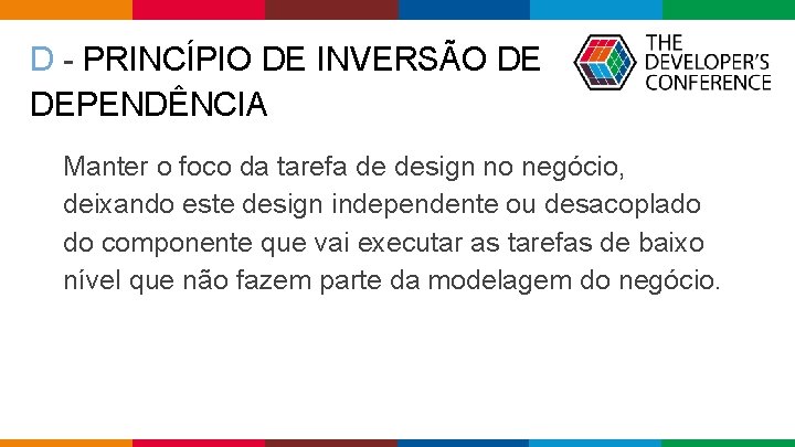 D - PRINCÍPIO DE INVERSÃO DE DEPENDÊNCIA Manter o foco da tarefa de design D - PRINCÍPIO DE INVERSÃO DE DEPENDÊNCIA Manter o foco da tarefa de design